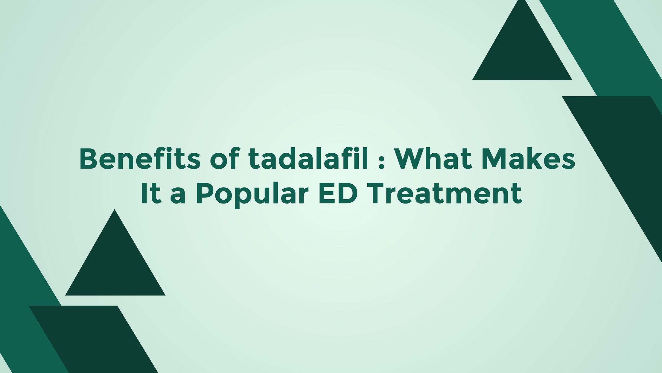 Benefits Of Tadalafil What Makes It A Popular ED Treatment