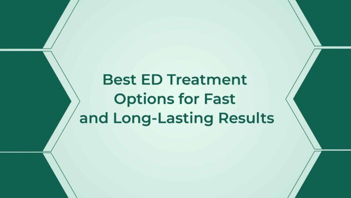 Best ED Treatment Options For Fast And Long Lasting Results