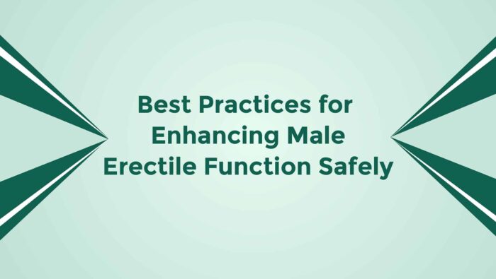 Best Practices For Enhancing Male Erectile Function Safely