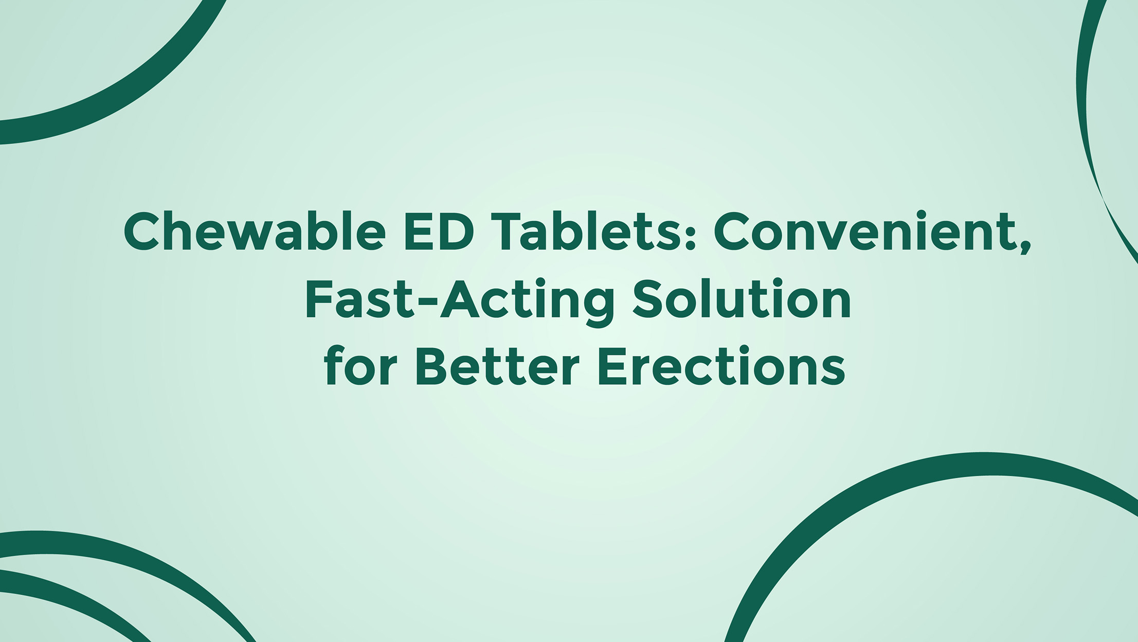 Chewable ED Tablets Convenient Fast Acting Solution For Better Erections