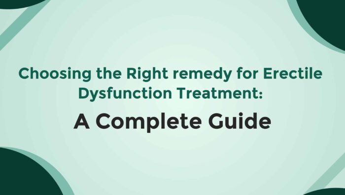 Choosing The Right Remedy For Erectile Dysfunction Treatment A Complete Guide
