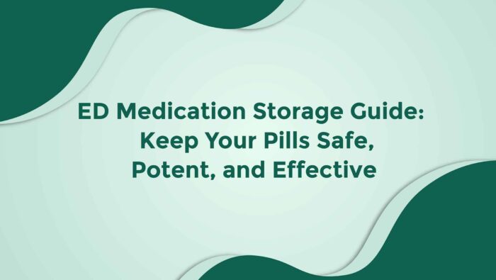 ED Medication Storage Guide Keep Your Pills Safe Potent And Effective