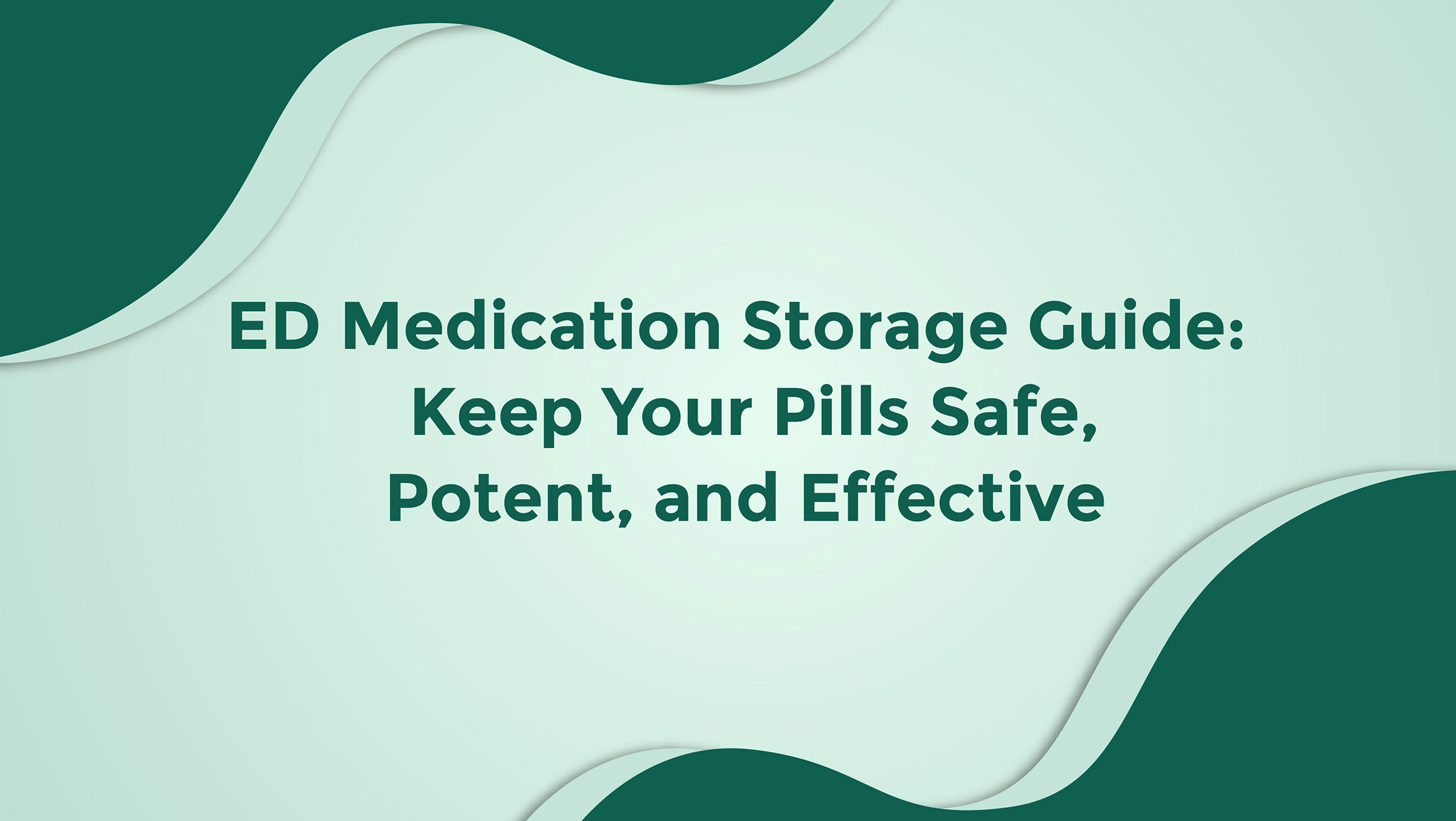 ED Medication Storage Guide Keep Your Pills Safe Potent And Effective
