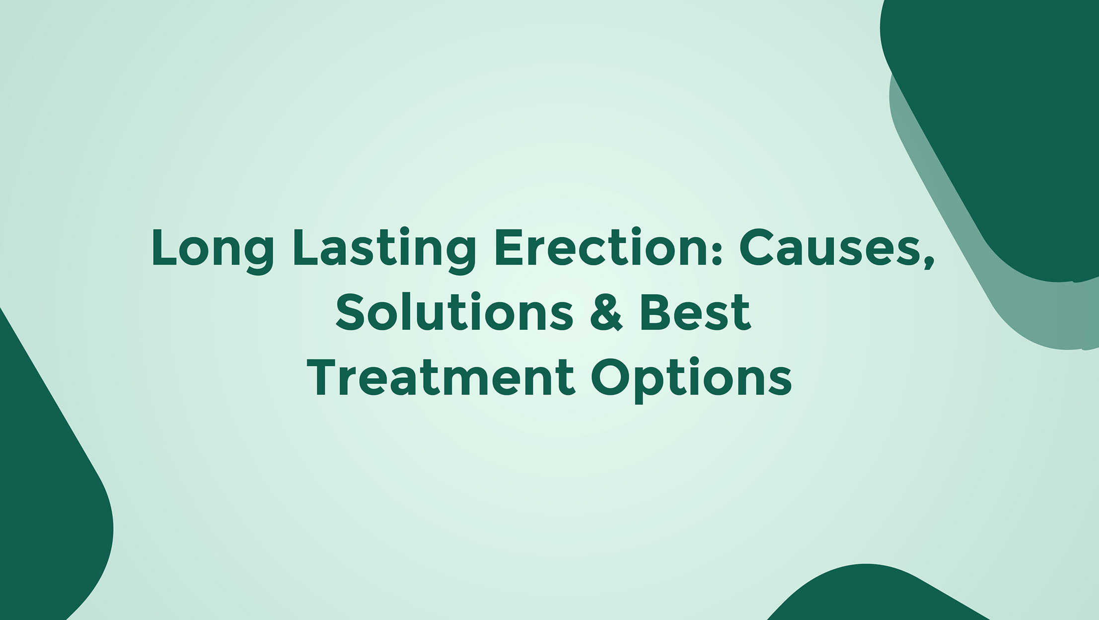 Long Lasting Erection Causes Solutions And Best Treatment Options
