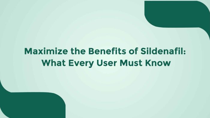Maximize The Benefits Of Sildenafil What Every User Must Know
