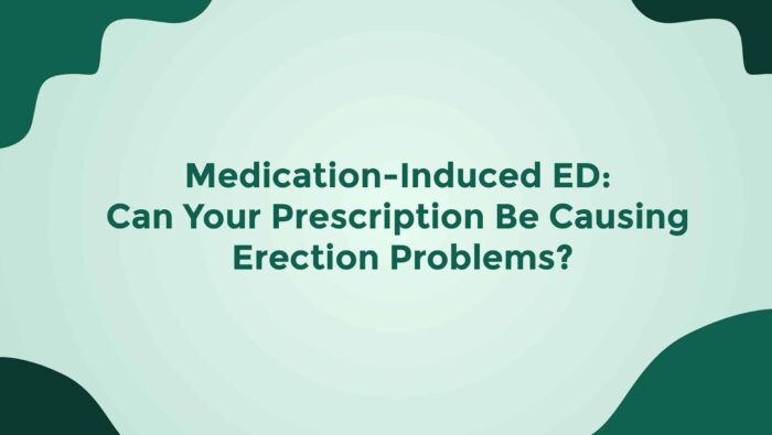 Medication Induced ED Can Your Prescription Be Causing Erection Problems