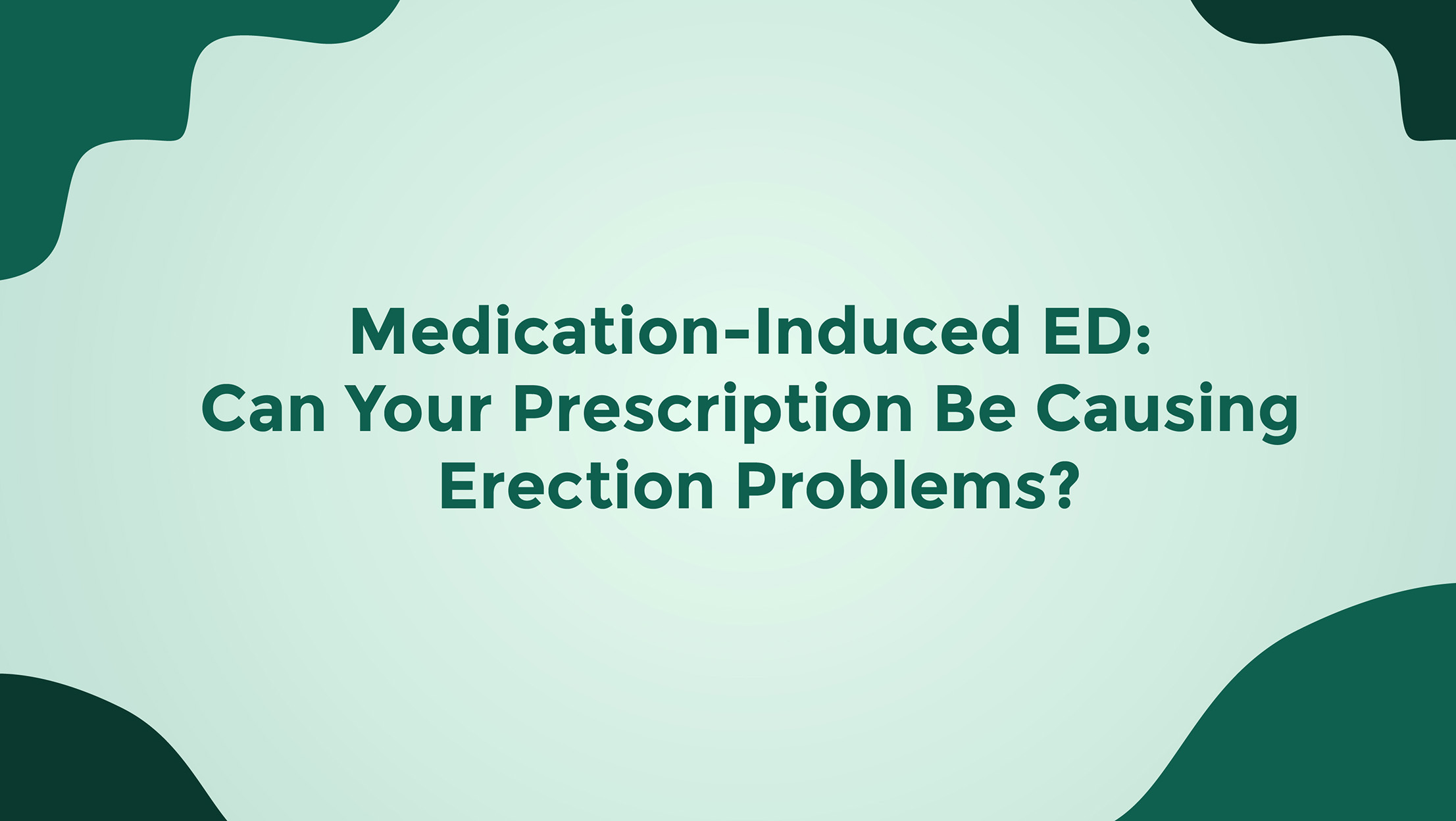 Medication Induced ED Can Your Prescription Be Causing Erection Problems