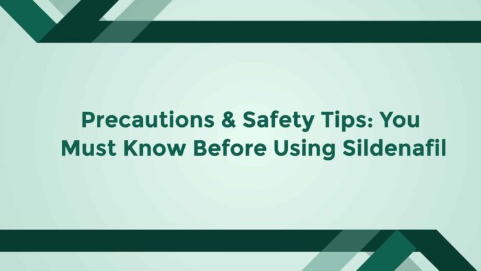 Precautions And Safety Tips You Must Know Before Using Sildenafil