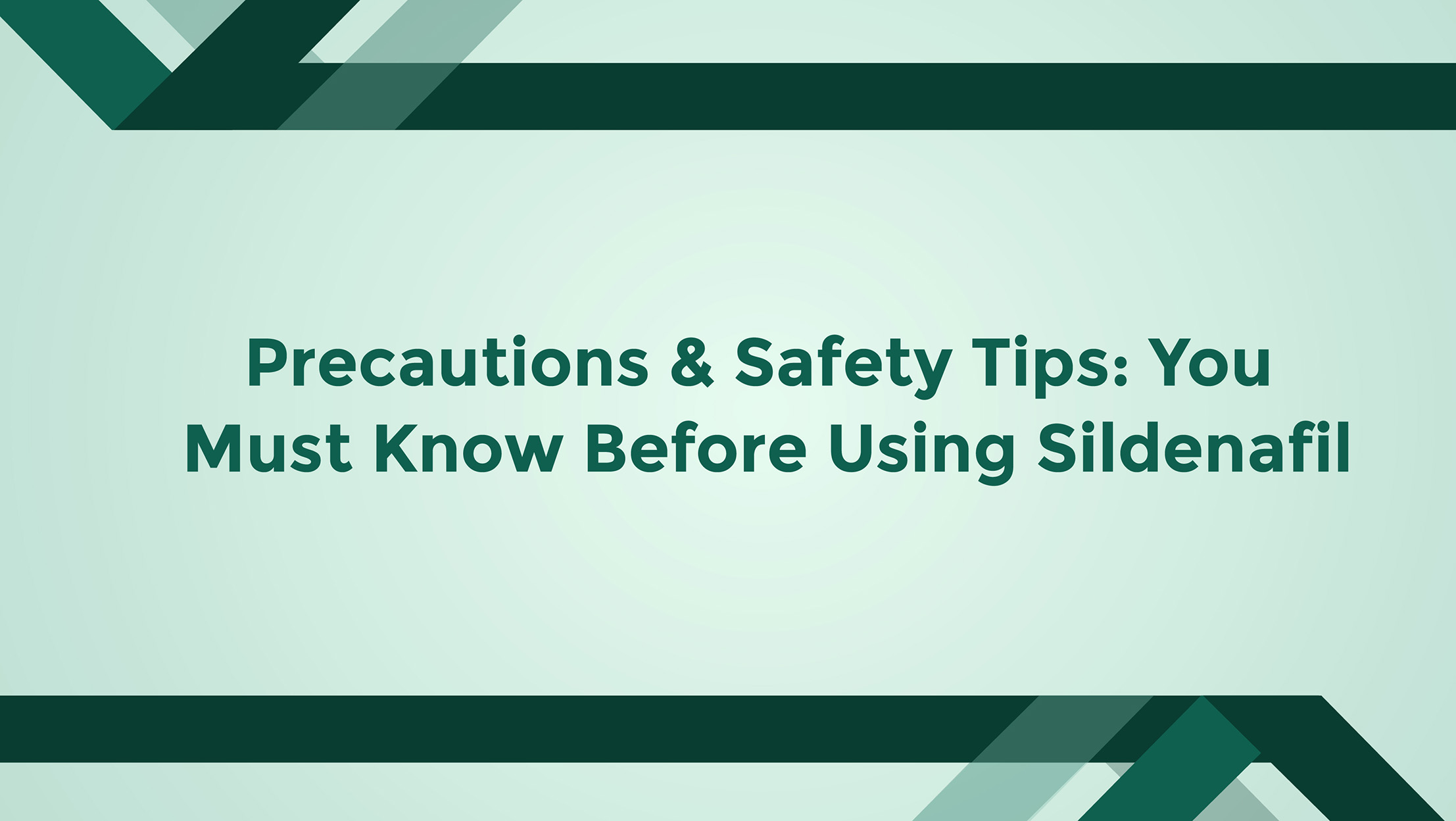 Precautions And Safety Tips You Must Know Before Using Sildenafil