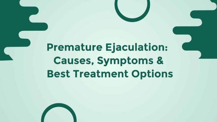 Premature Ejaculation Causes Symptoms And Best Treatment Options