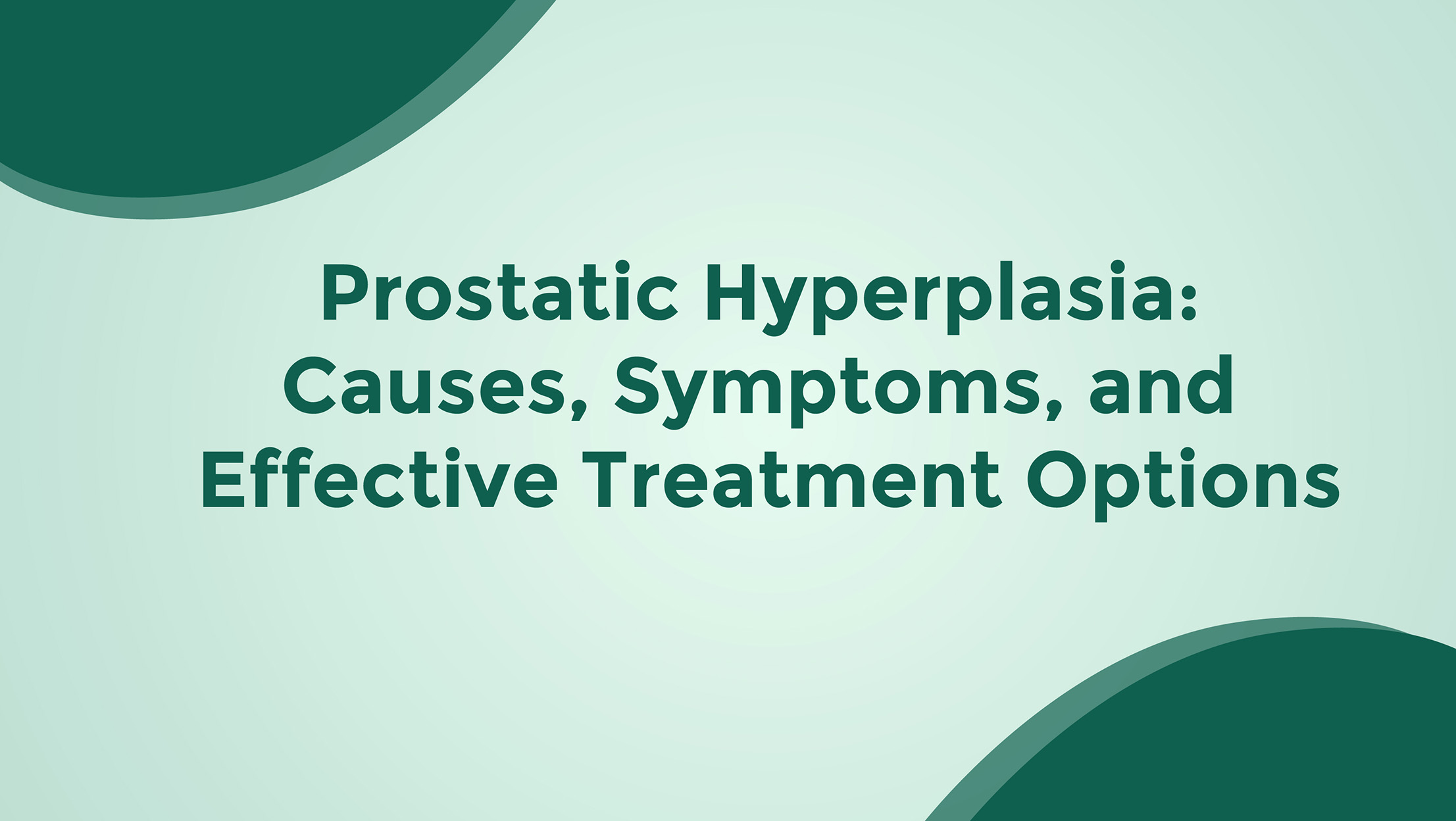 Prostatic Hyperplasia Causes Symptoms And Effective Treatment Options