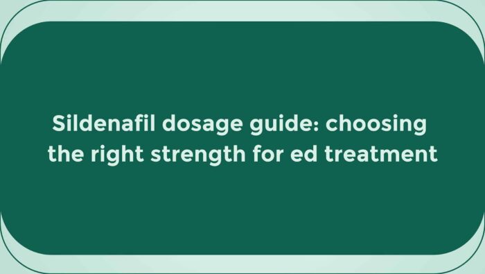 Sildenafil Dosage Guide Choosing the Right Strength for ED Treatment