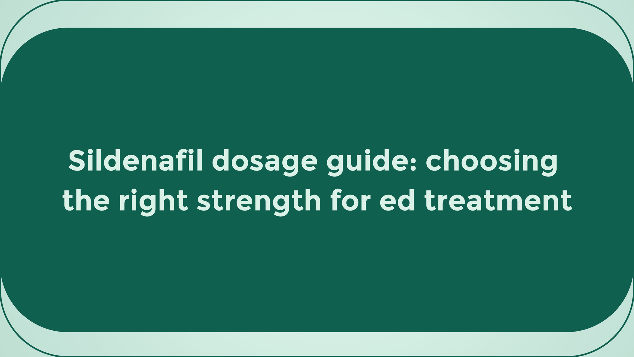 Sildenafil Dosage Guide Choosing the Right Strength for ED Treatment
