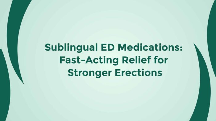 Sublingual ED Medications Fast Acting Relief For Stronger Erections