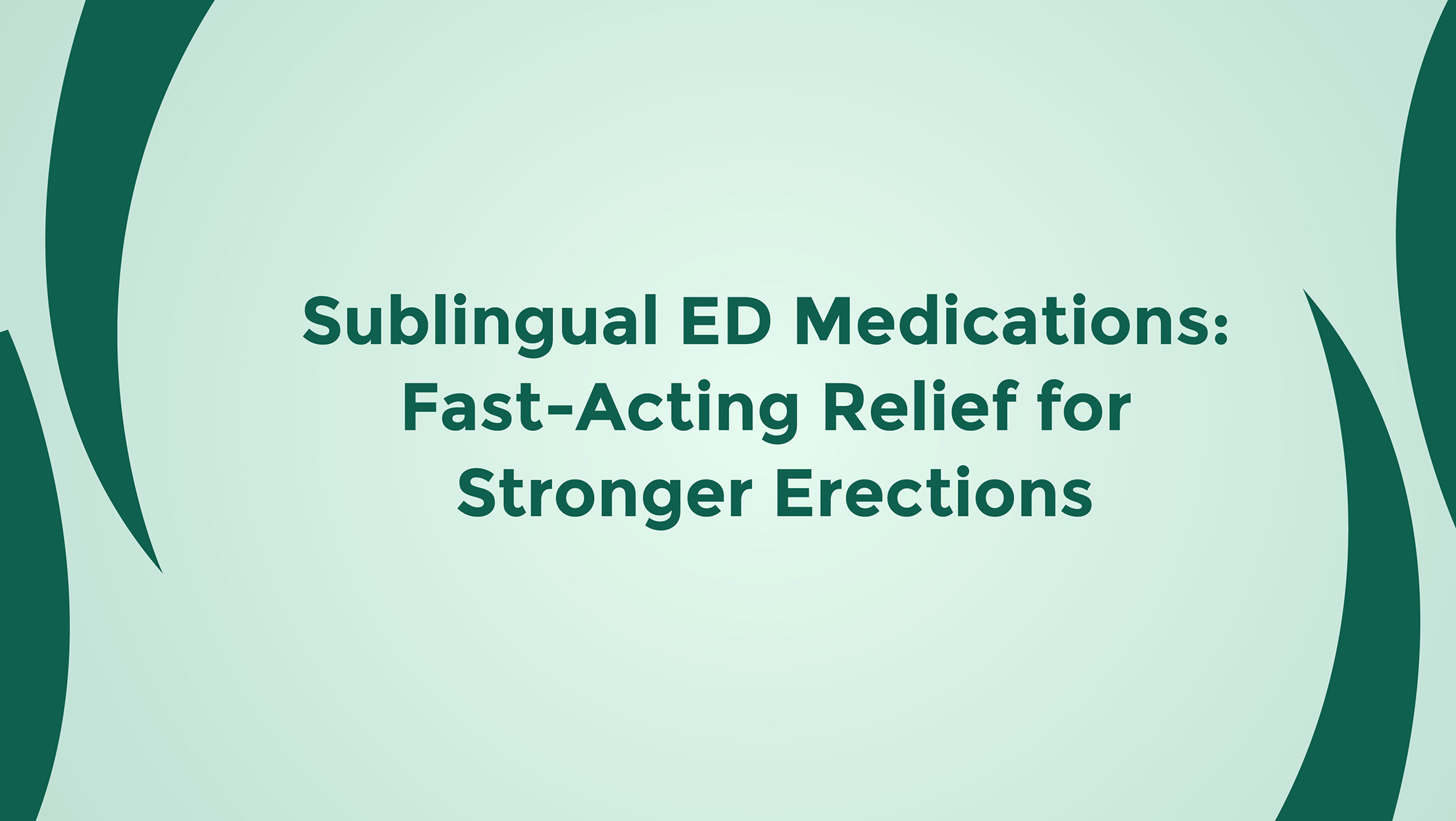 Sublingual ED Medications Fast Acting Relief For Stronger Erections