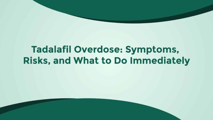 Tadalafil Overdose Symptoms Risks And What To Do Immediately
