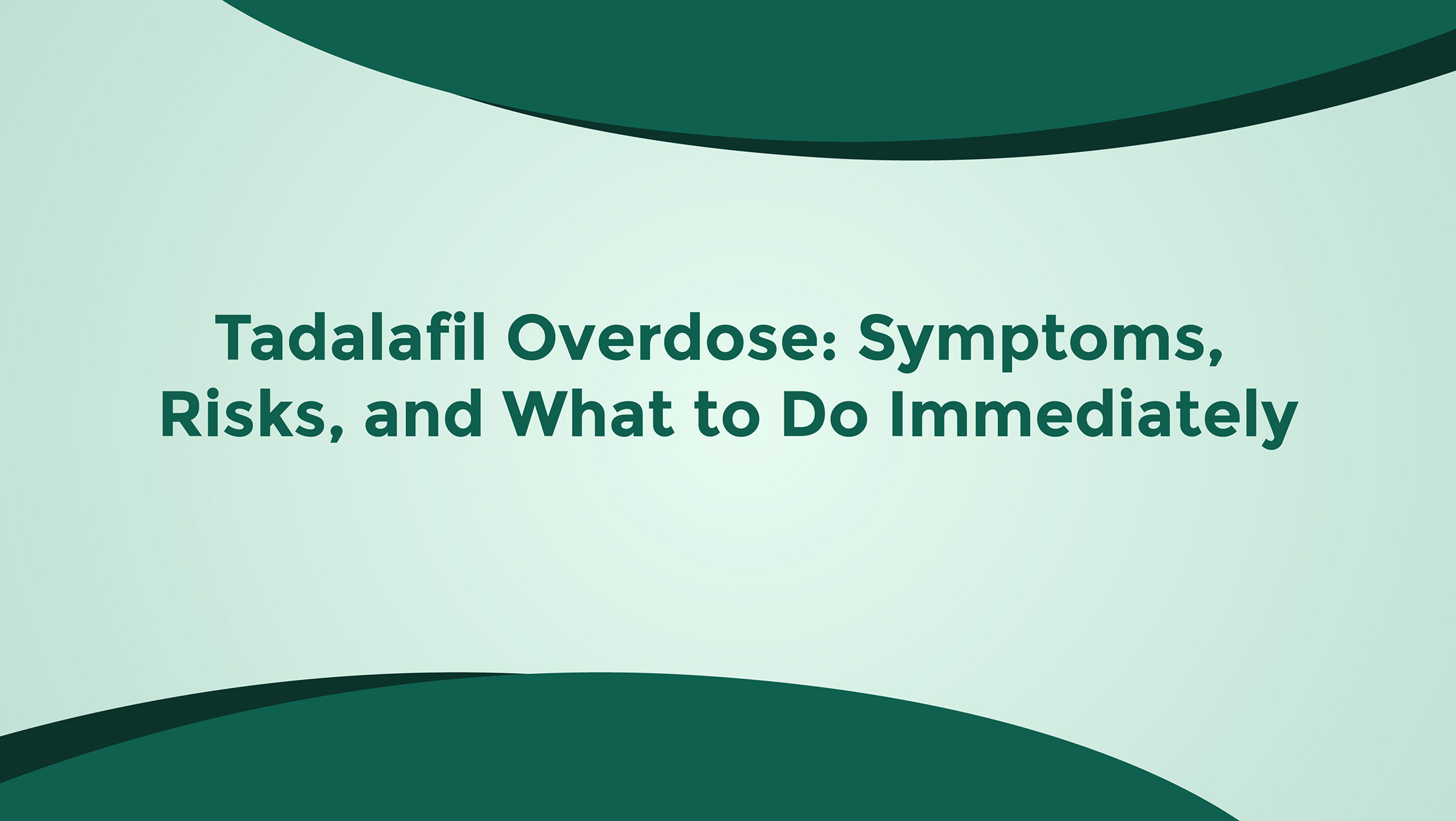 Tadalafil Overdose Symptoms Risks And What To Do Immediately