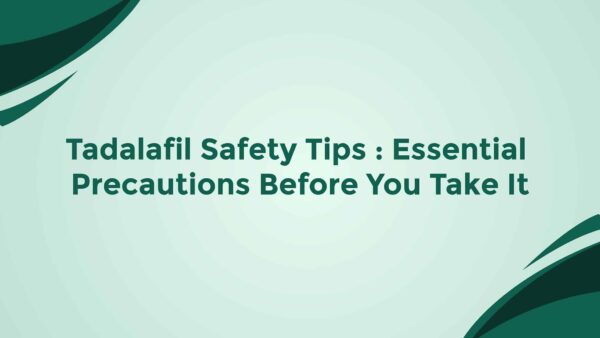 Tadalafil Safety Tips Essential Precautions Before You Take It