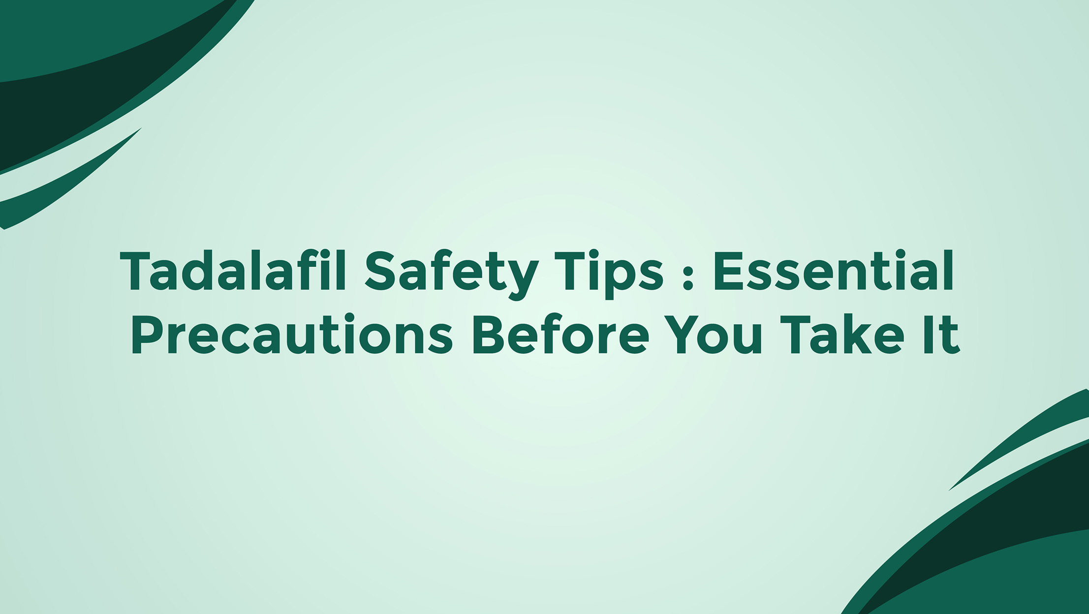 Tadalafil Safety Tips Essential Precautions Before You Take It