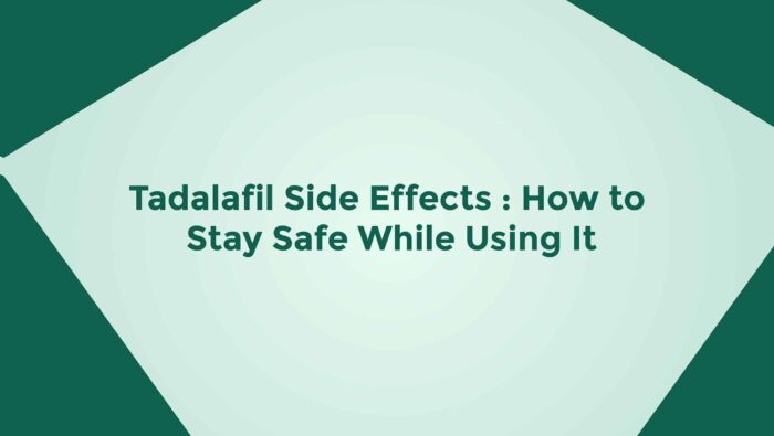 Tadalafil Side Effects How To Stay Safe While Using It