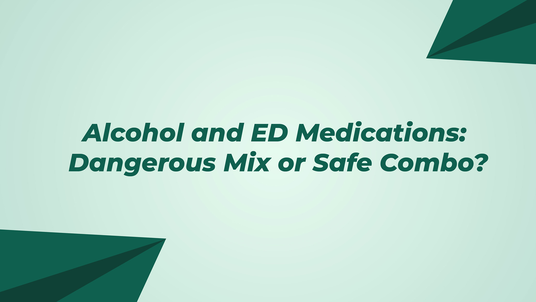 Alcohol And Ed Medications Dangerous Mix Or Safe Combo