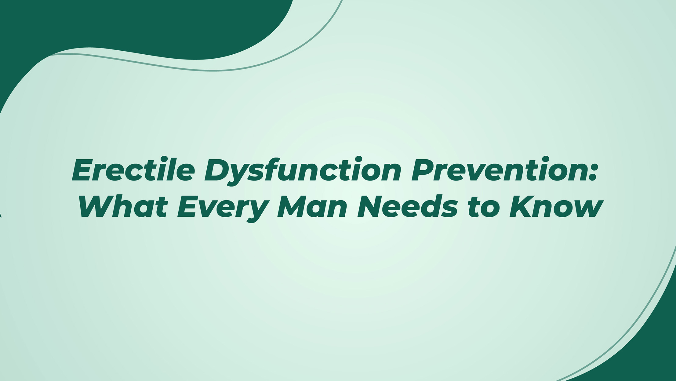 Erectile Dysfunction Prevention What Every Man Needs To Know