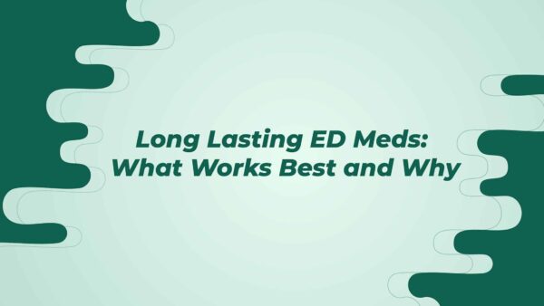 Long Lasting ED Meds What Works Best And Why
