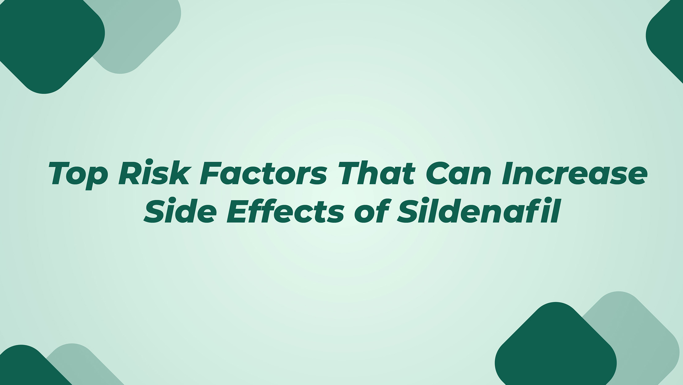 Top Risk Factors That Can Increase Side Effects Of Sildenafil