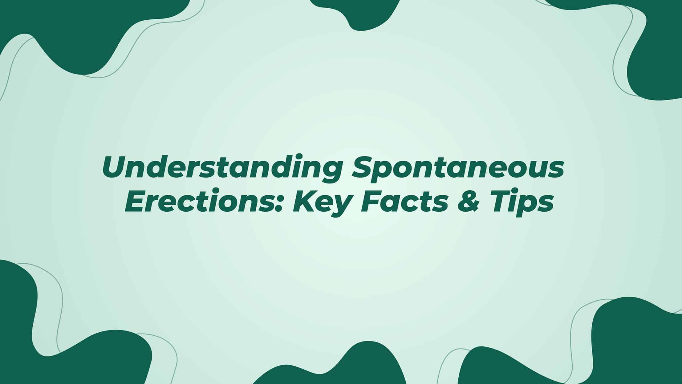 Understanding Spontaneous Erections Key Facts And Tips