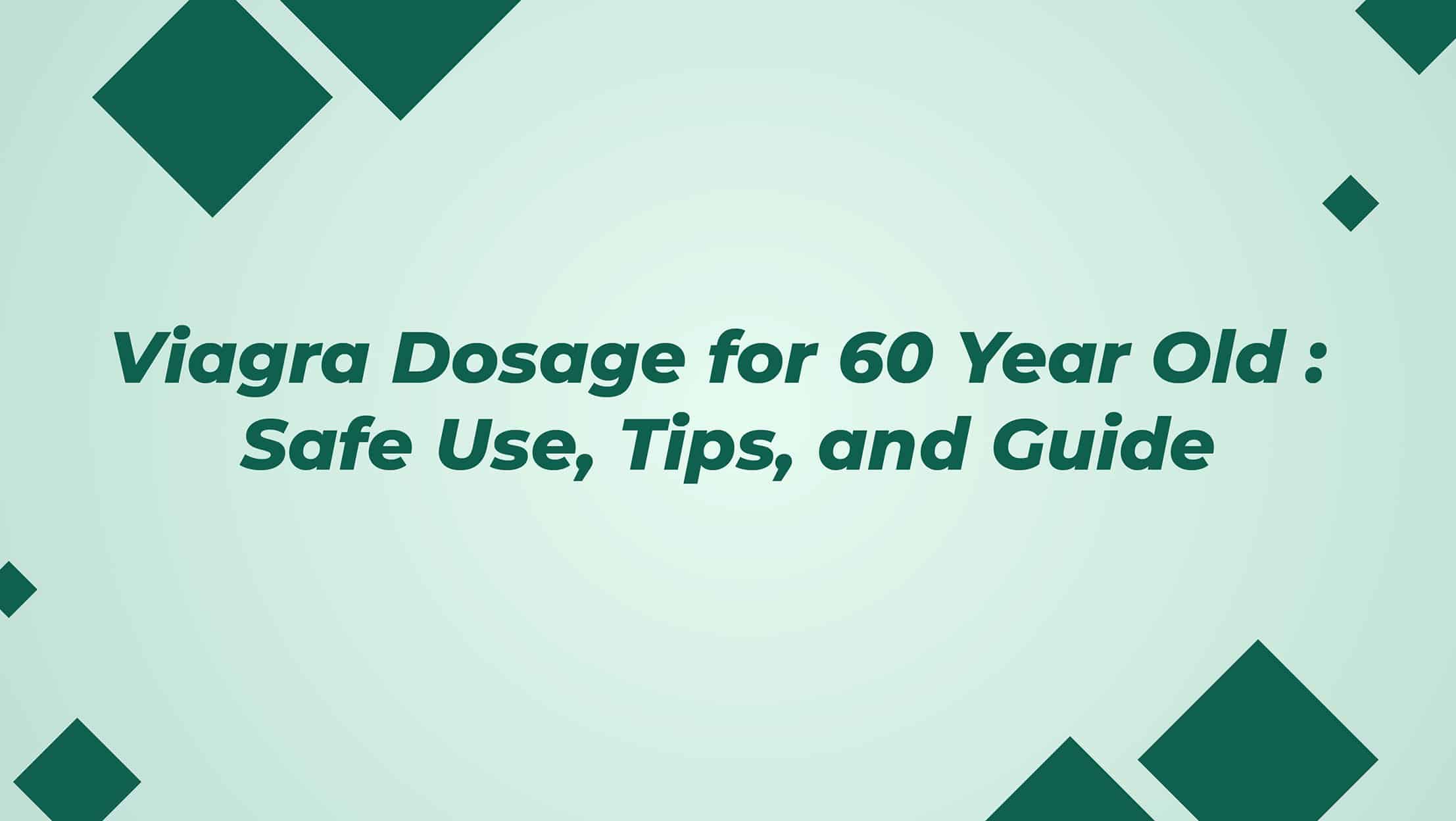 Viagra Dosage For 60 Year Old Safe Use, Tips, And Guide