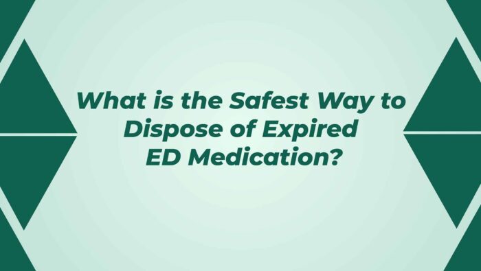 What Is The Safest Way To Dispose Of Expired ED Medication