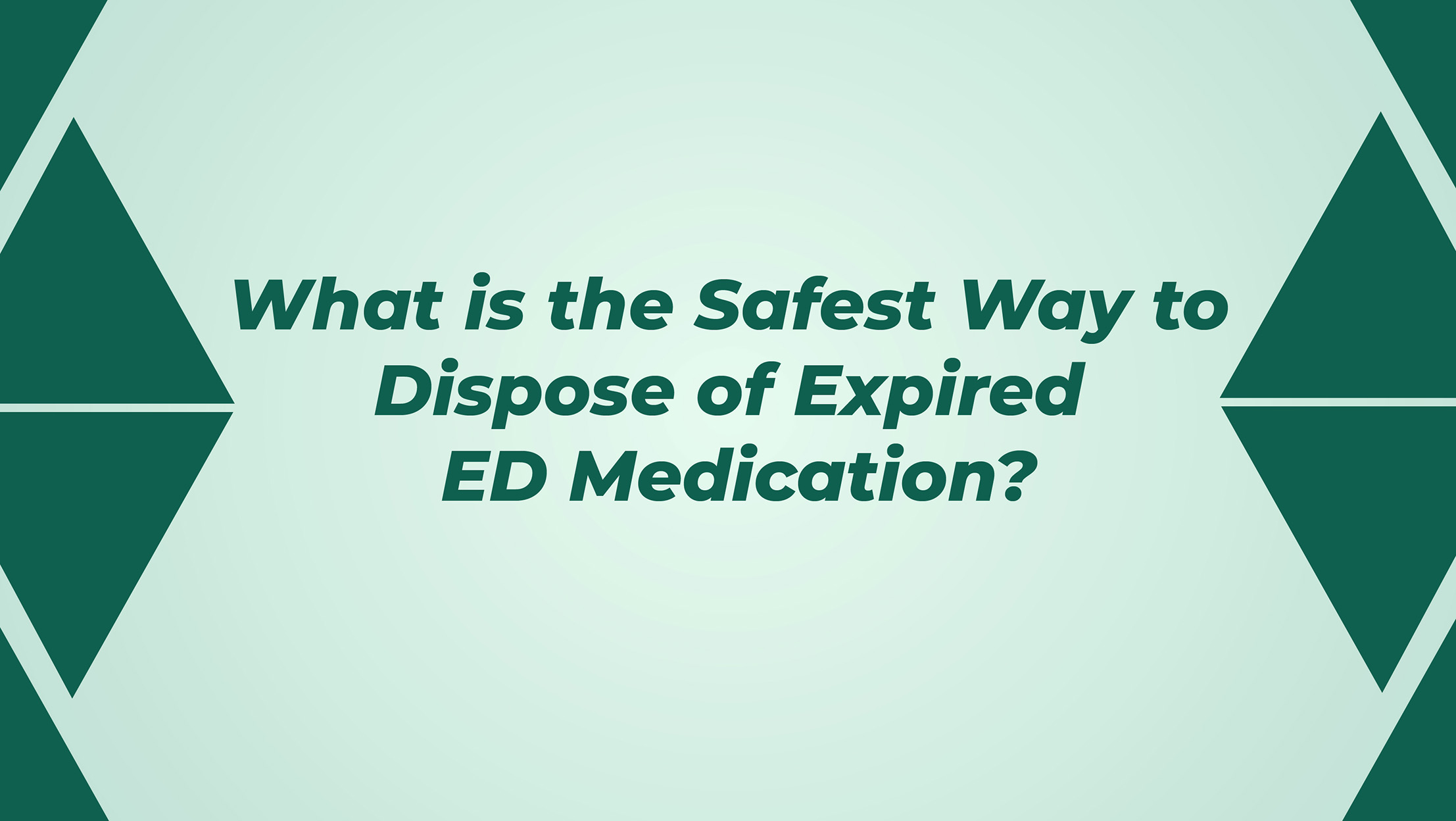 What Is The Safest Way To Dispose Of Expired ED Medication
