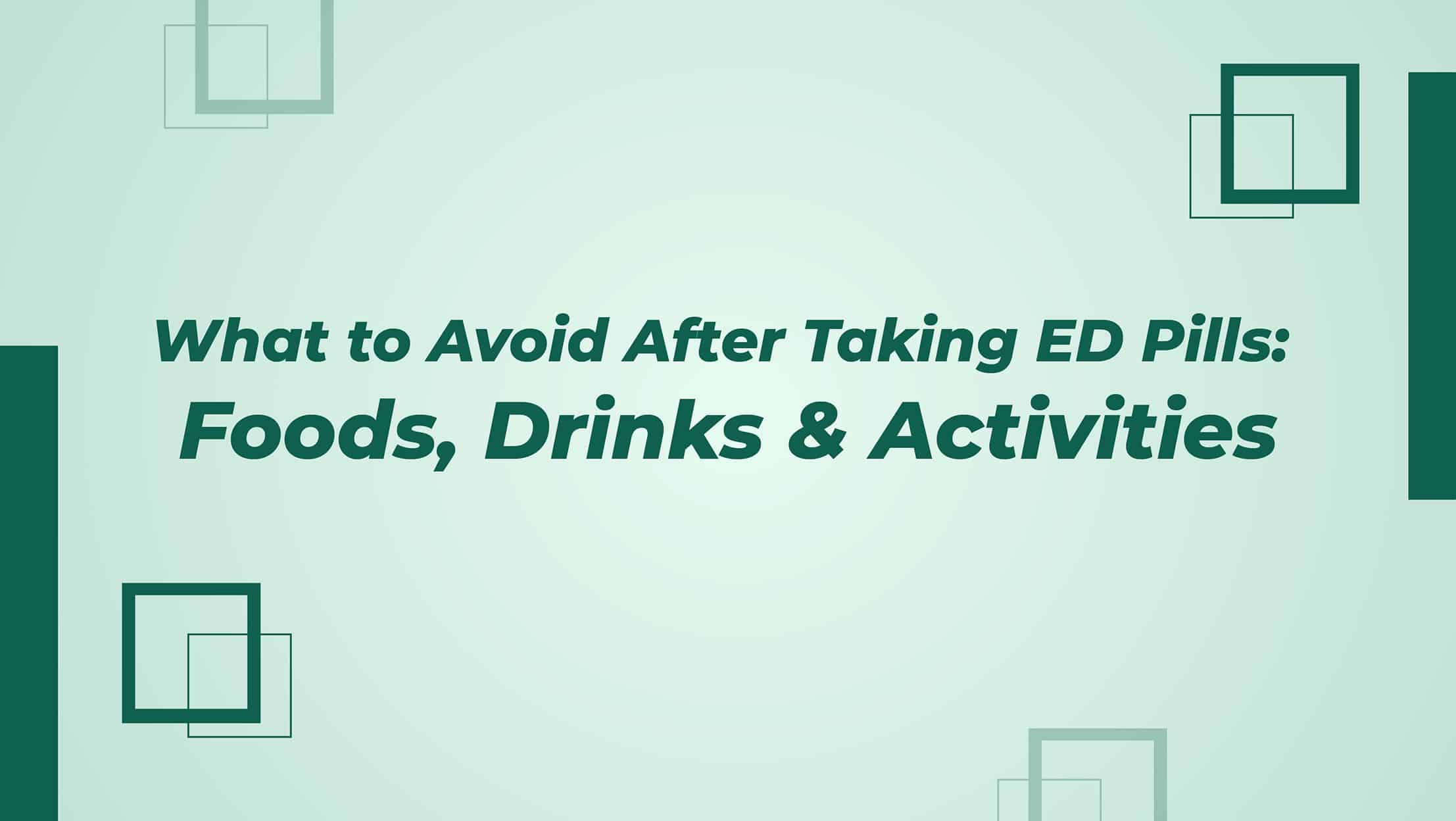 What To Avoid After Taking ED Pills Foods Drinks And Activities