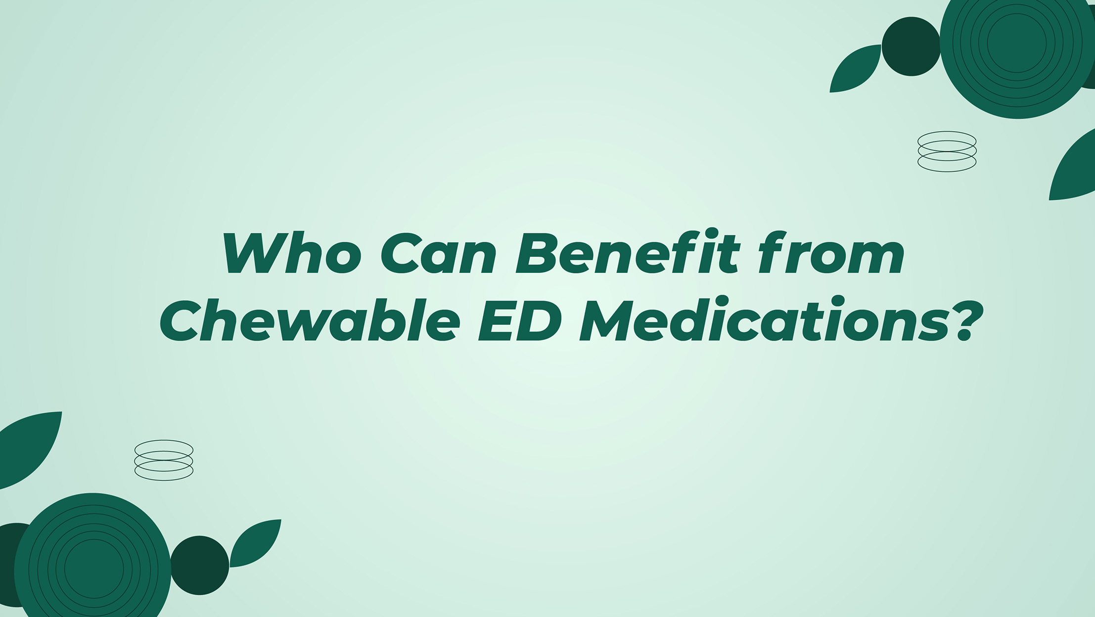 Who Can Benefit From Chewable ED Medications