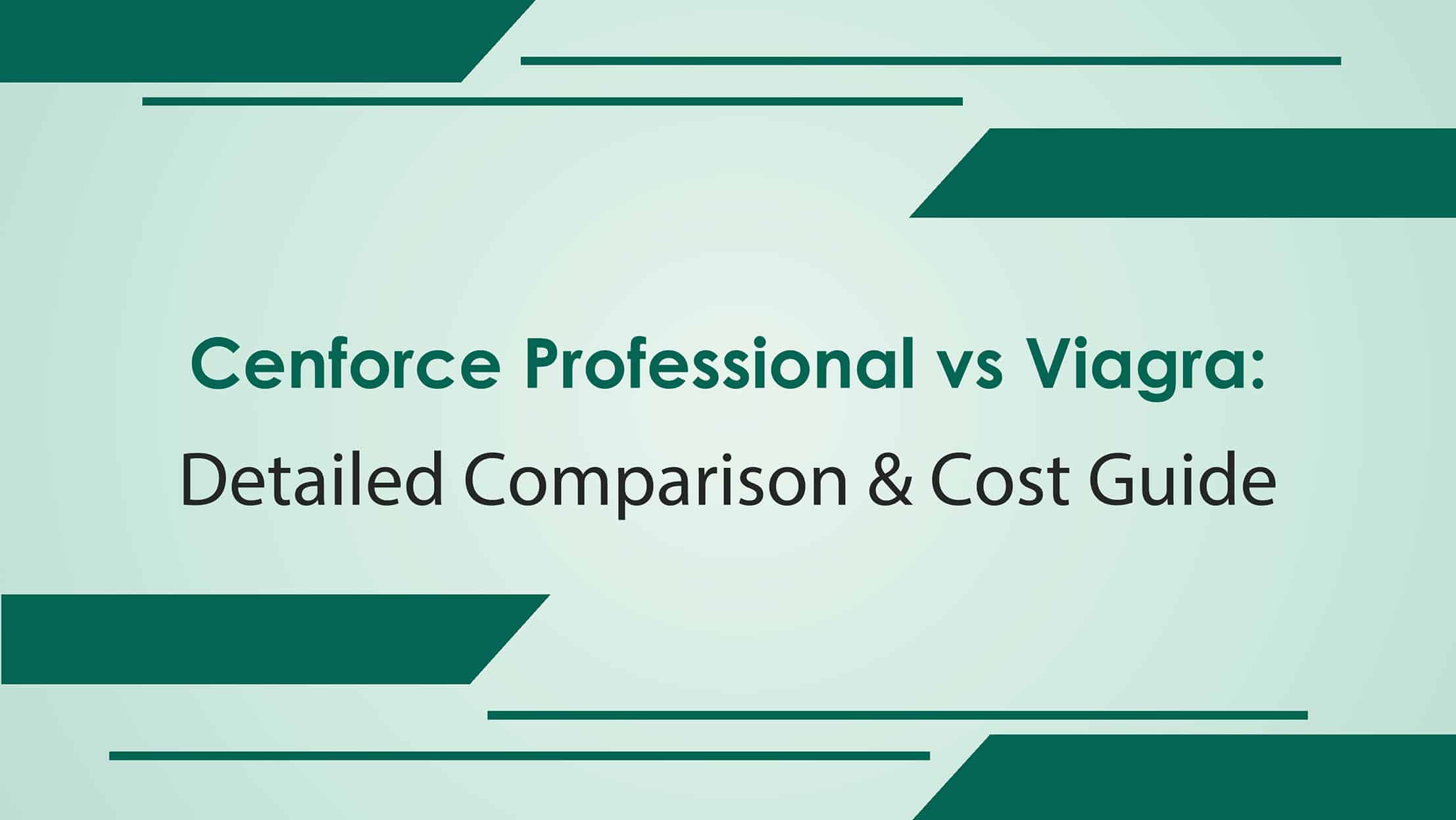 Cenforce Professional vs Viagra Detailed Comparison And Cost Guide